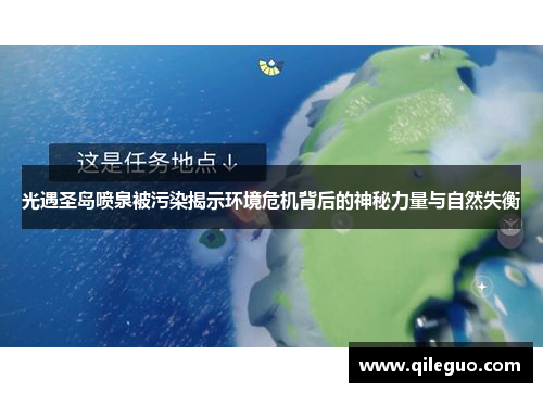 光遇圣岛喷泉被污染揭示环境危机背后的神秘力量与自然失衡