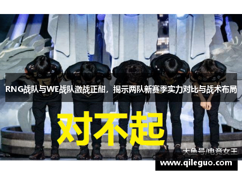 RNG战队与WE战队激战正酣，揭示两队新赛季实力对比与战术布局